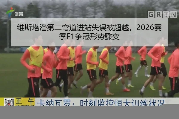 维斯塔潘第二弯道进站失误被超越，2026赛季F1争冠形势骤变